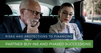 Risks and Protections to Financing Partner Buy-Ins and Phased Successions