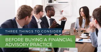 Three Things Advisors Should Consider Before Buying A Financial Advisory Practice